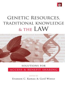 Genetic Resources, Traditional Knowledge and the Law: Solutions for Access and Benefit Sharing