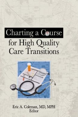 Charting A Course For High Quality Care Transitions Eric A. Coleman