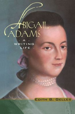 Abigail Adams: A Writing Life By Edith B. Gelles | 9781136804861 | NOOK ...