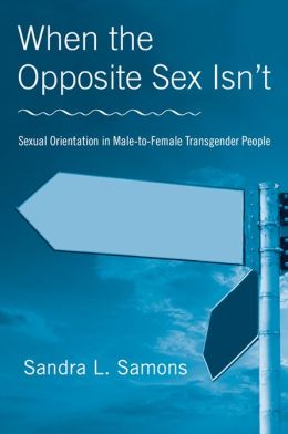 When The Opposite Sex Isn't: Sexual Orientation In Male-to-Female Transgender People Sandra L. Samons