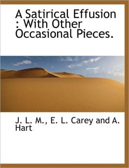 A Satirical Effusion: With Other Occasional Pieces.