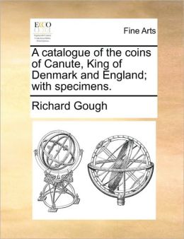 A catalogue of the coins of Canute, King of Denmark and England; with specimens.