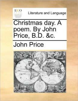 Christmas day. A poem. By John Price, B.D. &c.