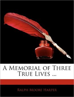 A memorial of three true lives Ralph Moore Harper