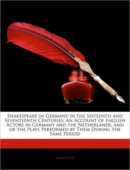 Shakespeare In Germany In The Sixteenth And Seventeenth Centuries