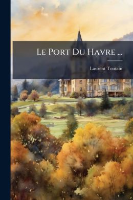 Le Port Du Havre ...