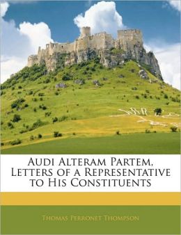 Audi Alteram Partem, Letters of a Representative to His Constituents (Portuguese Edition) Thomas Perronet Thompson
