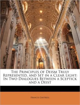 The Principles Of Deism Truly Represented, And Set In A Clear Light