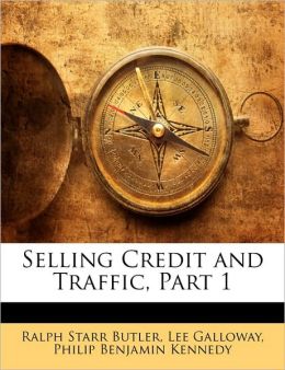 Selling Credit and Traffic, Part 1 Ralph Starr Butler, Lee Galloway and Philip Benjamin Kennedy