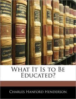 What It Is To Be Educated?