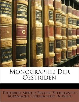 Monographie Der Oestriden (German Edition) Friedrich Moritz Brauer and Zoologisch-Botanische Gesellschaft In Wi