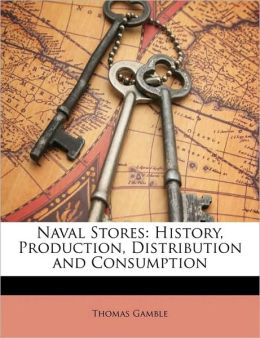 Naval Stores: History, Production, Distribution and Consumption Thomas Gamble