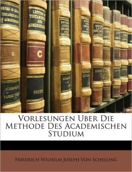 Vorlesungen Uber Die Methode Des Academischen Studium, Dritte Ausgabe