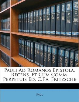 Pauli Ad Romanos Epistola, Recens. Et Cum Comm. Perpetuis Ed. C.F.a. Fritzsche (Finnish Edition) Paul