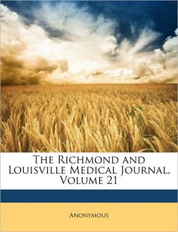 The Richmond and Louisville Medical Journal, Volume 21 Anonymous