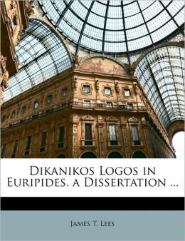 Dikanikos Logos in Euripides. a Dissertation ... James T. Lees
