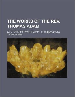 The Works of the REV. Thomas Adam (Volume 3); Late Rector of Wintringham in Three Volumes