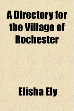 A Directory for the Village of Rochester Elisha Ely