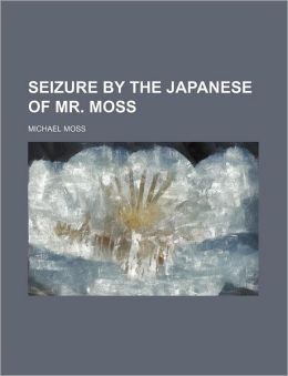 Seizure By The Japanese Of Mr. Moss, And His Treatment By The Consul-General