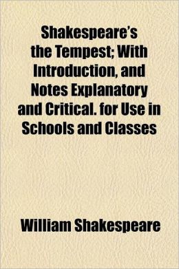 Shakespeare's the Tempest; With Introduction, and Notes Explanatory and Critical. for Use in Schools and Classes