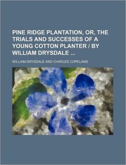 Pine Ridge Plantation, Or, the Trials and Successes of a Young Cotton Planter | William Drysdale