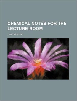 Chemical Notes for the Lecture-Room