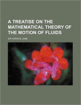 A Treatise on the Mathematical Theory of the Motion of Fluids