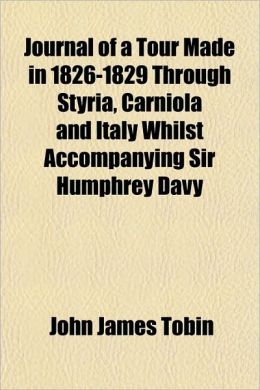 Journal of a Tour Made in 1826-1829 Through Styria, Carniola and Italy Whilst Accompanying Sir Humphrey Davy