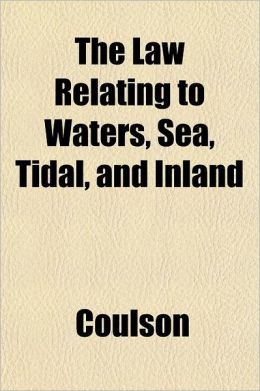 The Law Relating to Waters, Sea, Tidal, and Inland