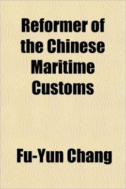 Reformer of the Chinese Maritime Customs Fu-Yun Chang