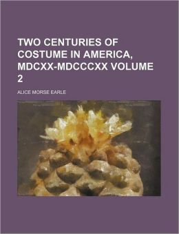 Two Centuries Of Costume In America Volume 2 Alice Earle