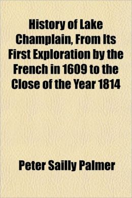 History of Lake Champlain, from its first exploration the French in 1609 to the close of the year 1814