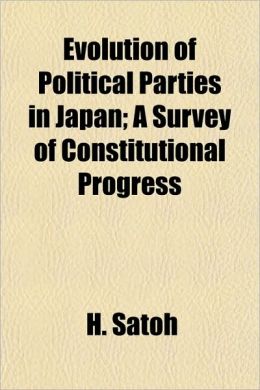 Evolution of Political Parties in Japan; A Survey of Constitutional Progress