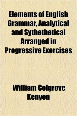 Elements of English Grammar, Analytical and Sythethetical Arranged in Progressive Exercises