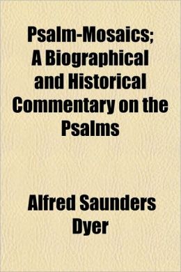 Psalm-Mosaics; a Biographical and Historical Commentary on the Psalms