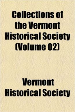 Collections of the Vermont Historical Society (Volume 02) Vermont Historical Society