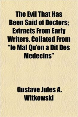 The evil that has been said of doctors extracts from early writers, collated from 