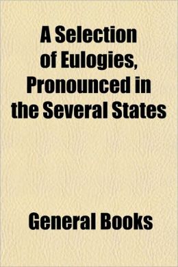 A Selection of Eulogies Pronounced in the Several States General Books