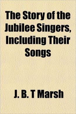 The Story of the Jubilee Singers, Including Their Songs