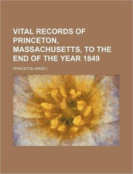 Vital Records of Princeton, Massachusetts, to the End of the Year 1849: -1902 Princeton (Mass.)