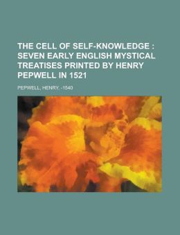 The Cell of Self-Knowledge : seven early English mystical treatises printed Henry Pepwell in 1521