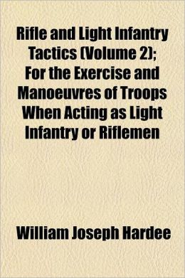 Rifle and Light Infantry Tactics, Volume 2 William Joseph Hardee