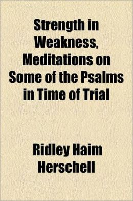 Strength In Weakness, Meditations On Some Of The Psalms In Time Of Trial