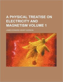 A Physical Treatise on Electricity and Magnetism Volume 1