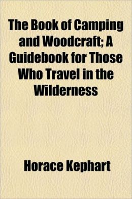 The book of camping and woodcraft a guidebook for those who travel in the wilderness Horace Kephart
