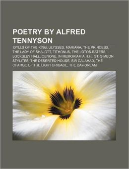 Poetry by Alfred Tennyson: Idylls of the King, Ulysses, Mariana, The Princess, The Lady of Shalott, Tithonus, The Lotos-Eaters, Locksley Hall