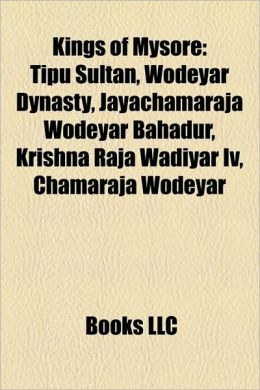 Kings of Mysore: Wodeyar dynasty of Mysore, Tipu Sultan, Jayachamaraja Wodeyar, Krishna Raja Wadiyar IV, Mummadi Krishnaraja Wodeyar