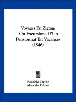 Voyages En Zigzag: Ou Excursions D'Un Pensionnat En Vacances (1846)