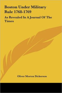 Boston Under Military Rule 1768-1769: As Revealed In A Journal Of The Times