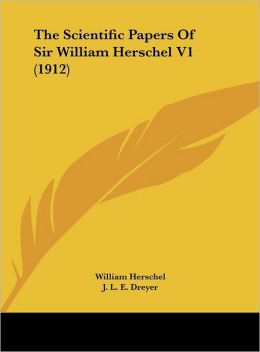 The Scientific Papers of Sir William Herschel J.L.E. Dreyer